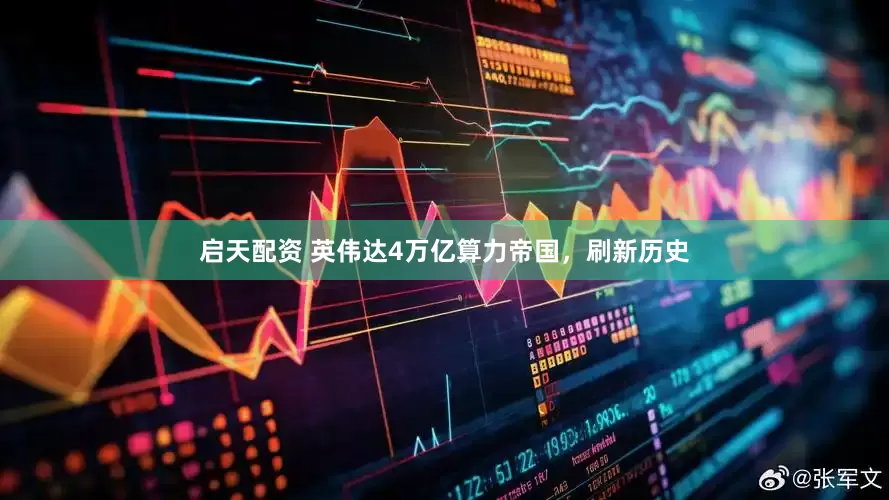 启天配资 英伟达4万亿算力帝国，刷新历史